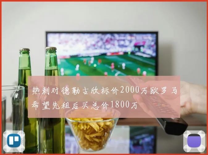 热刺对德勒古欣标价2000万欧罗马希望先租后买总价1800万